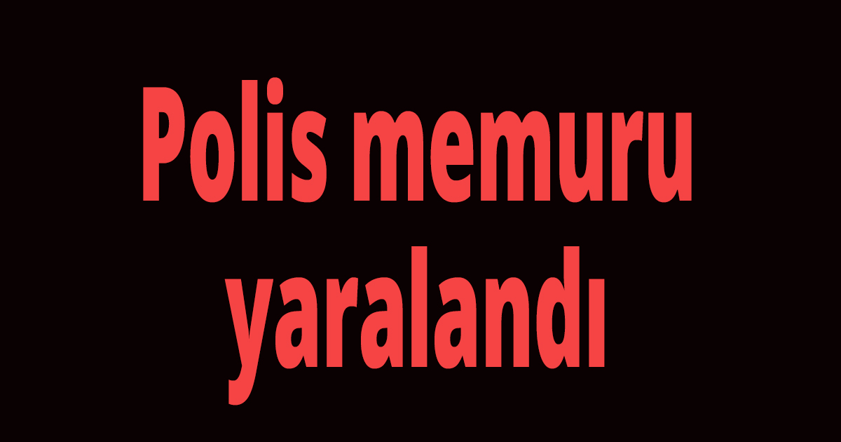 Polis memuru yaralandı