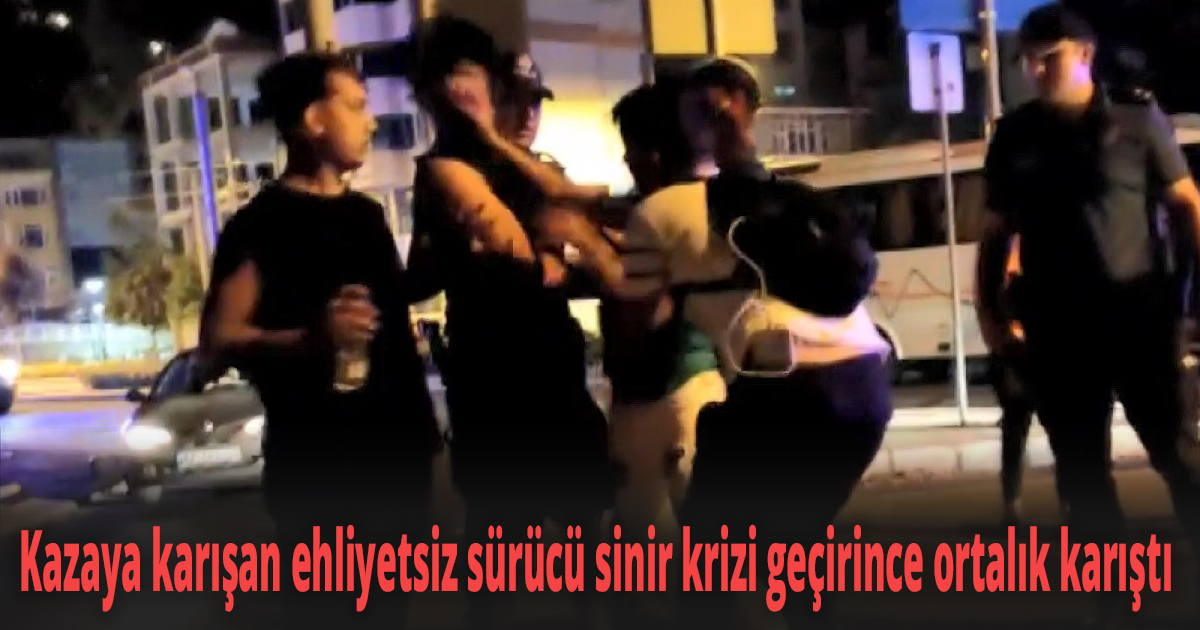 Kazaya karışan ehliyetsiz sürücü sinir krizi geçirince ortalık karıştı