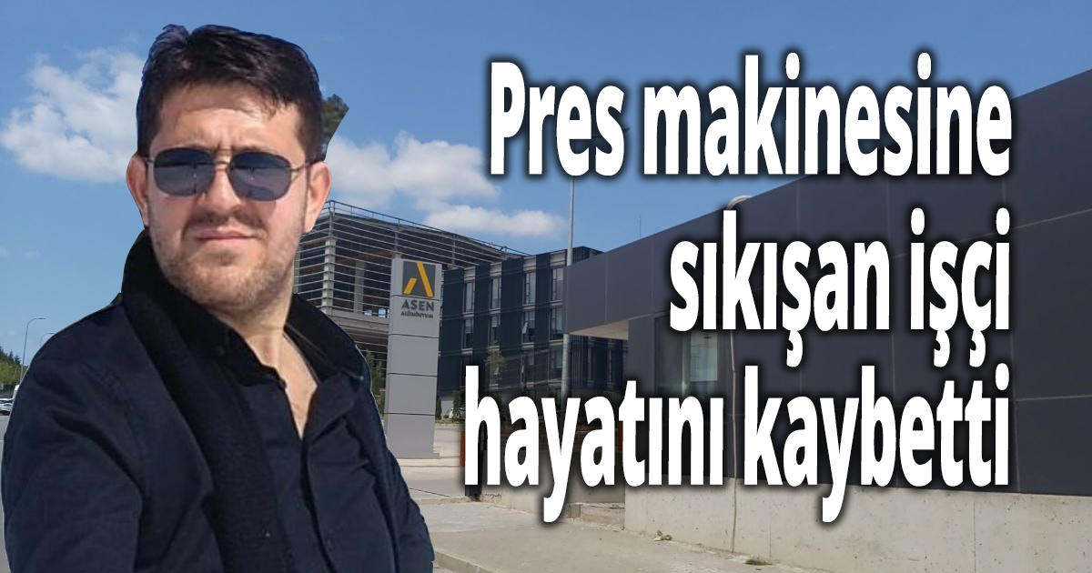 Pres makinesine sıkışan işçi hayatını kaybetti