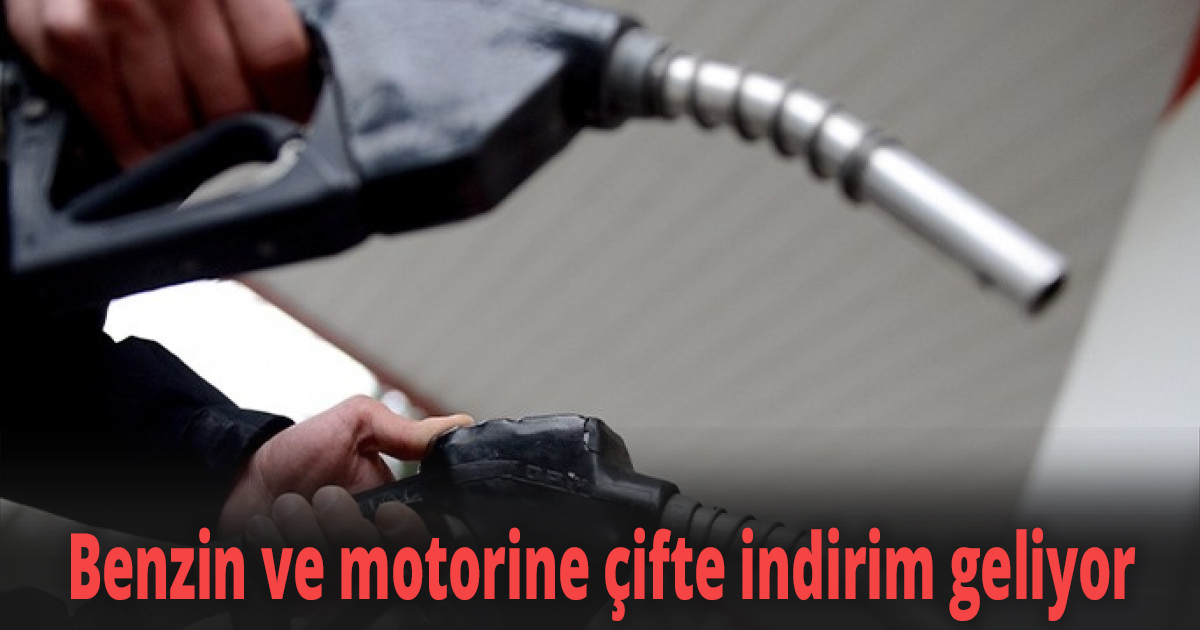 Benzin ve motorine çifte indirim geliyor