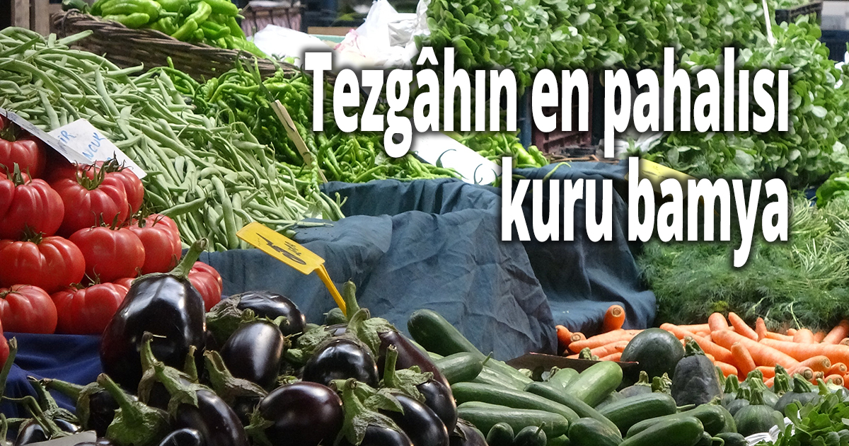 Tezgâhın en pahalısı kuru bamya