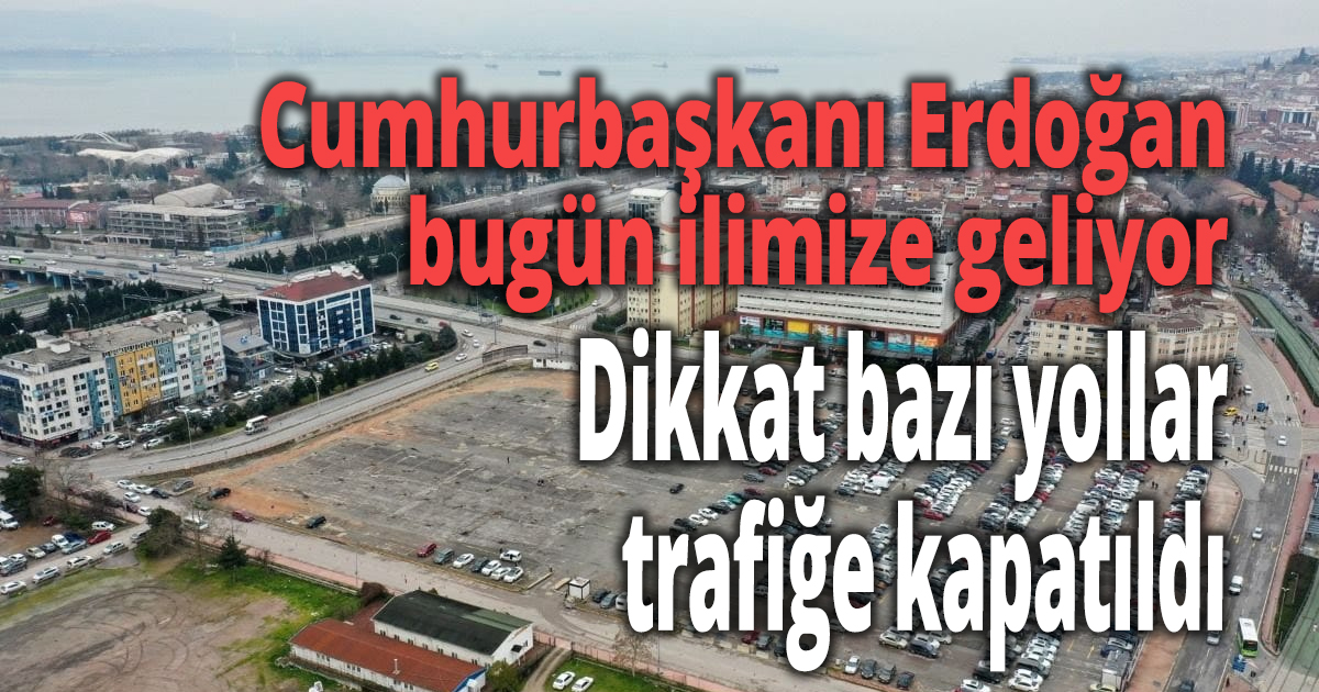 Cumhurbaşkanı Erdoğan bugün ilimize geliyor