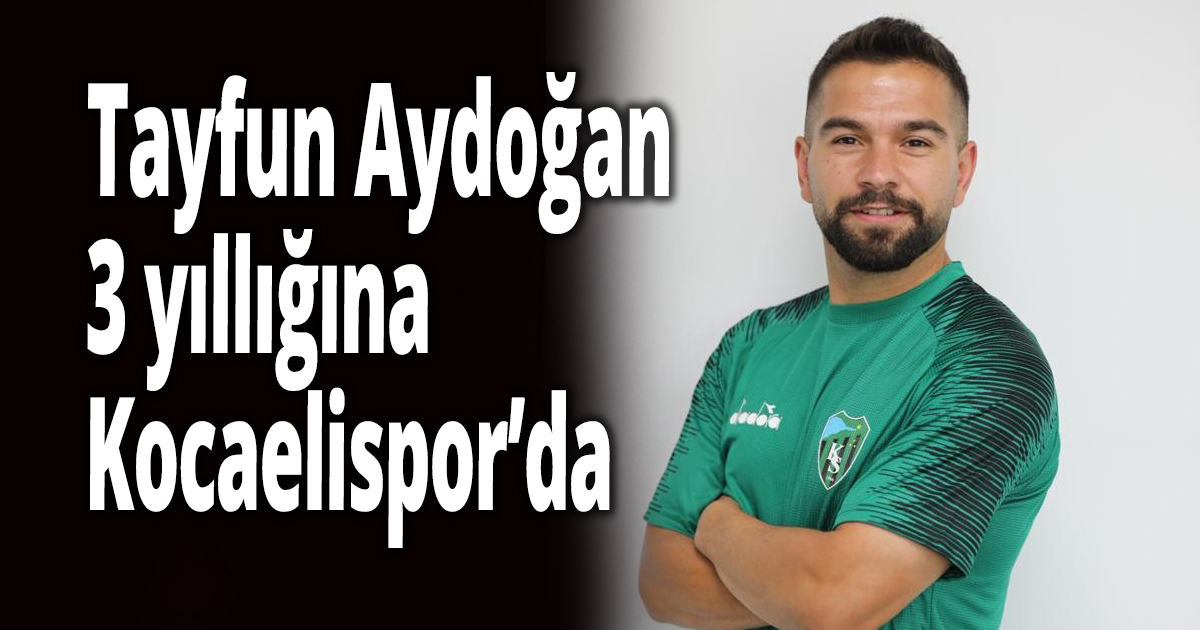 Tayfun Aydoğan 3 yıllığına Kocaelispor’da