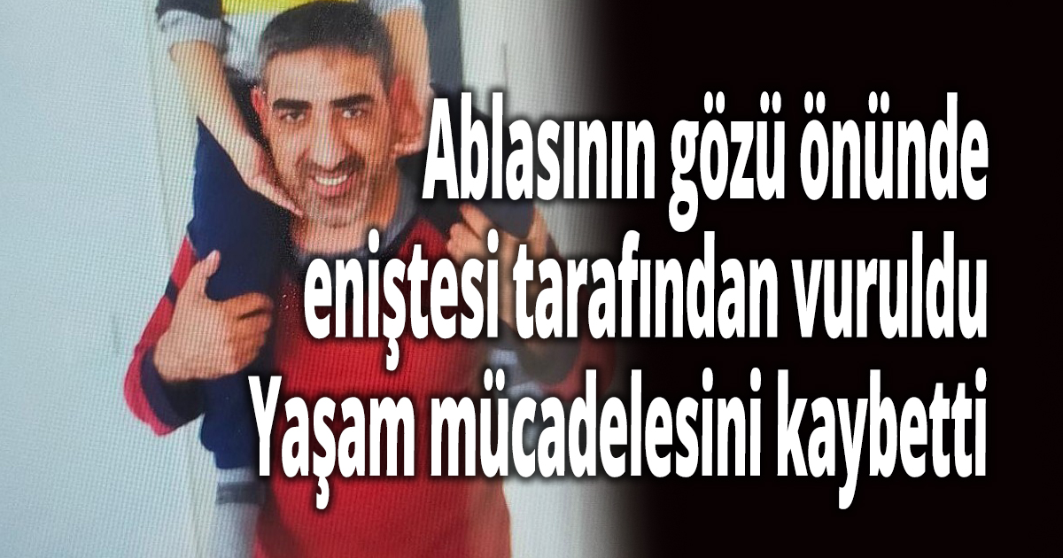 Ablasının gözü önünde eniştesi tarafından vuruldu