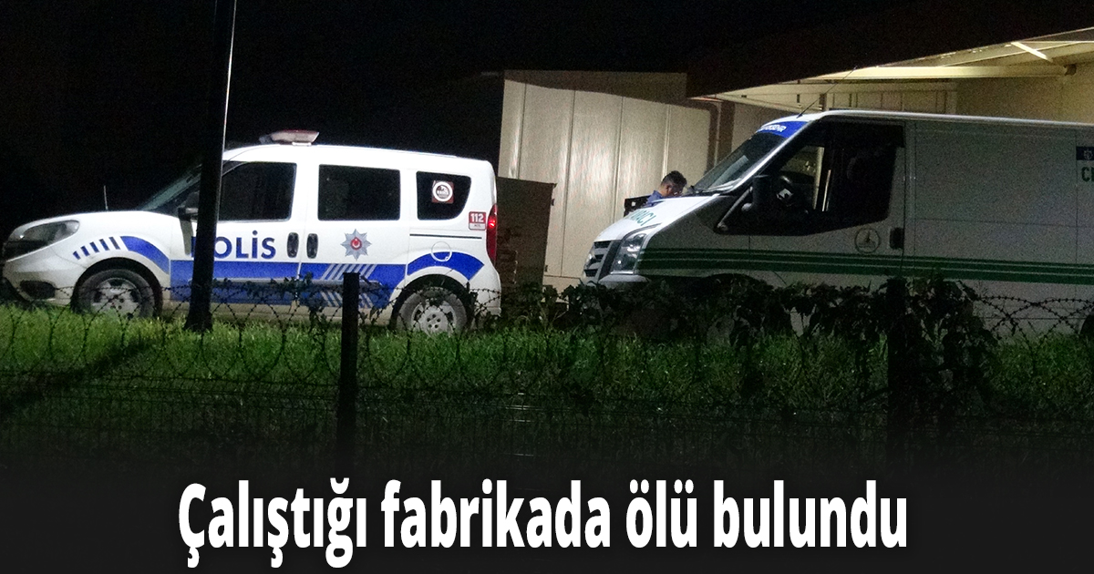 Çalıştığı fabrikada ölü bulundu