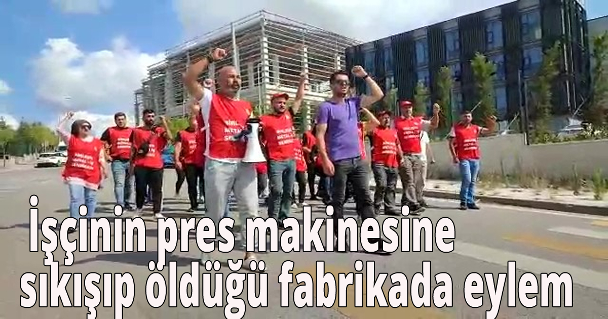  İşçinin pres makinesine sıkışıp öldüğü fabrikada eylem