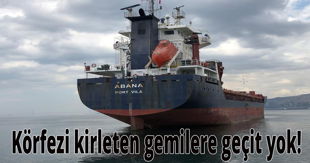  Körfezi kirleten gemilere geçit yok!