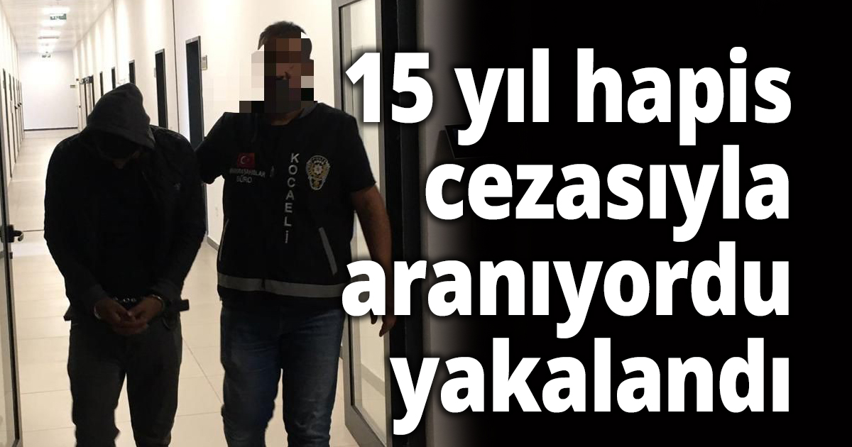 15 yıl hapis cezasıyla aranıyordu,yakalandı