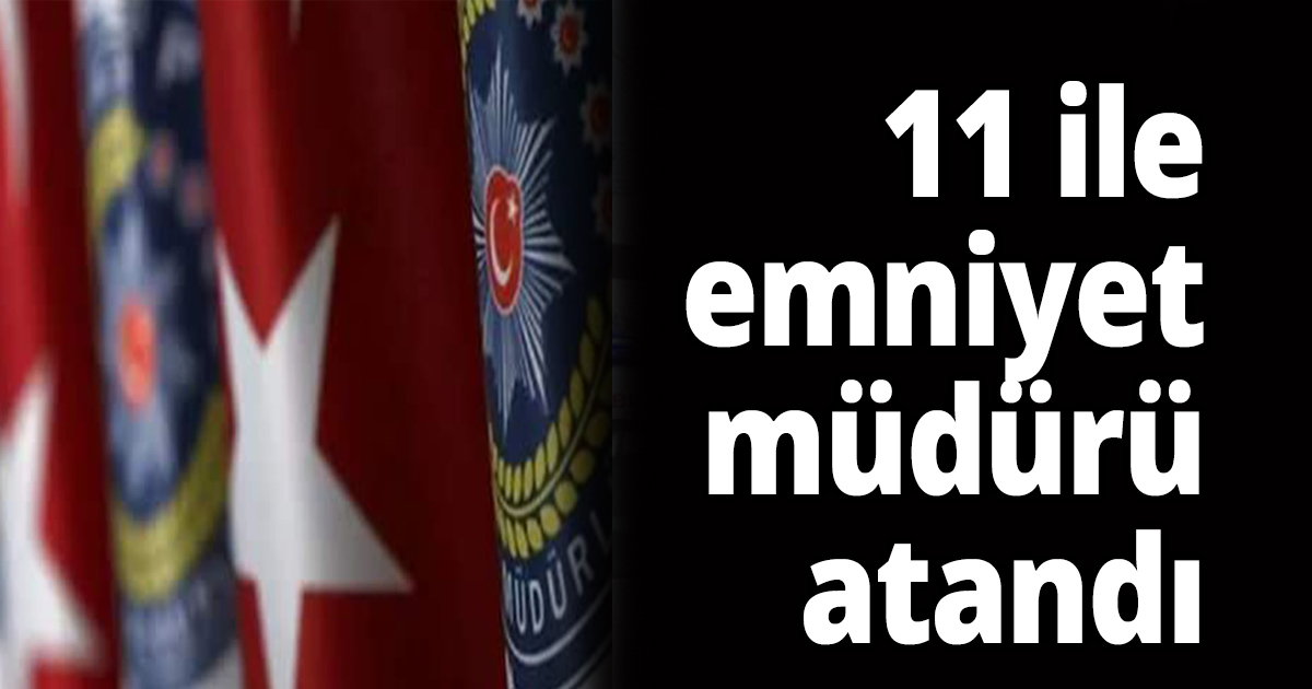 2 ilin emniyet müdürü merkeze alındı