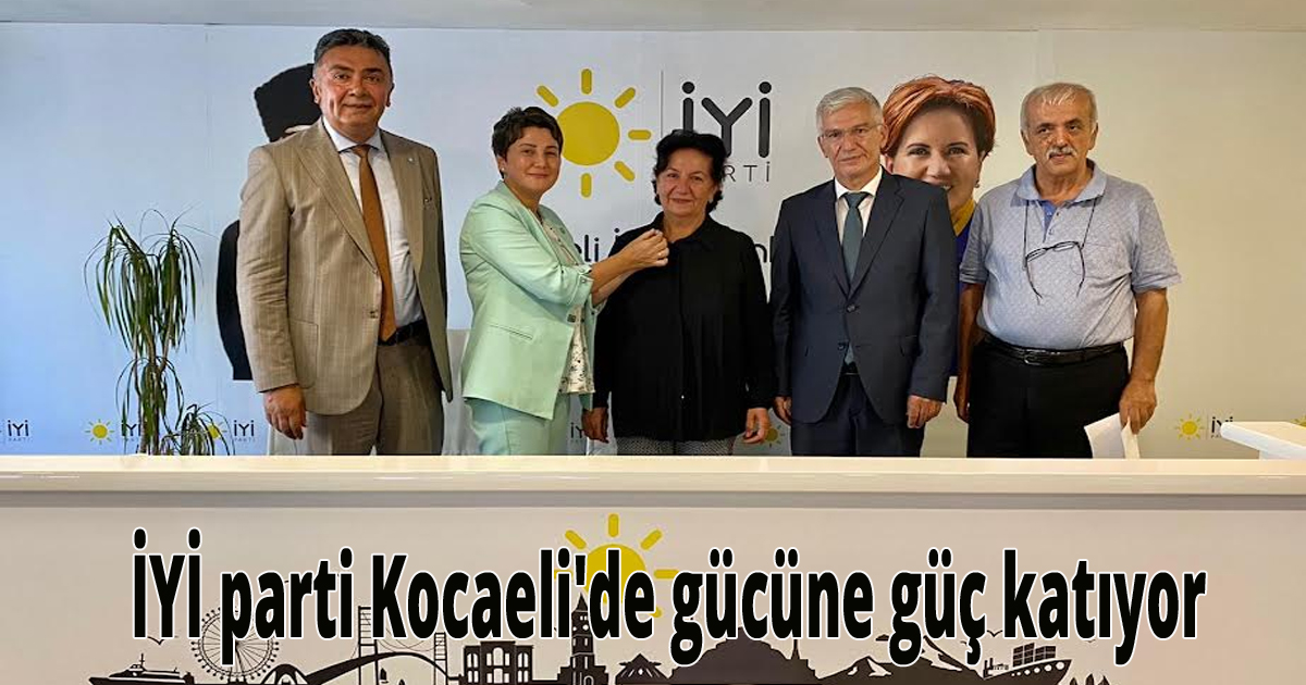 İYİ parti Kocaeli'de gücüne güç katıyor