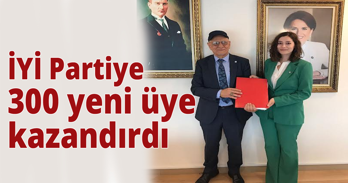 İYİ Partiye 300 yeni üye kazandırdı