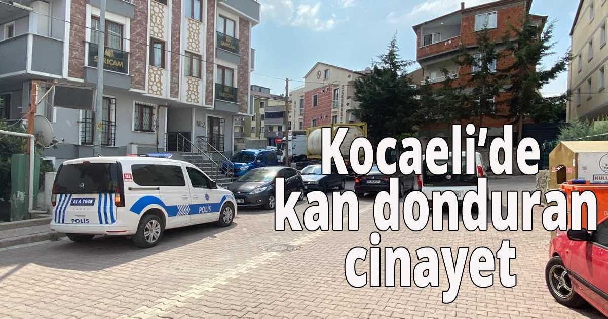 Kocaeli’de kan donduran cinayet