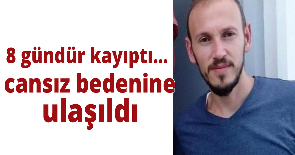 8 gündür kayıptı...cansız bedenine ulaşıldı