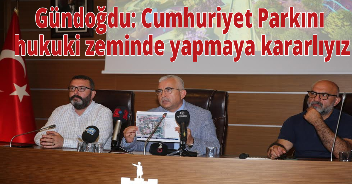 Gündoğdu: Cumhuriyet Parkını hukuki zeminde yapmaya kararlıyız