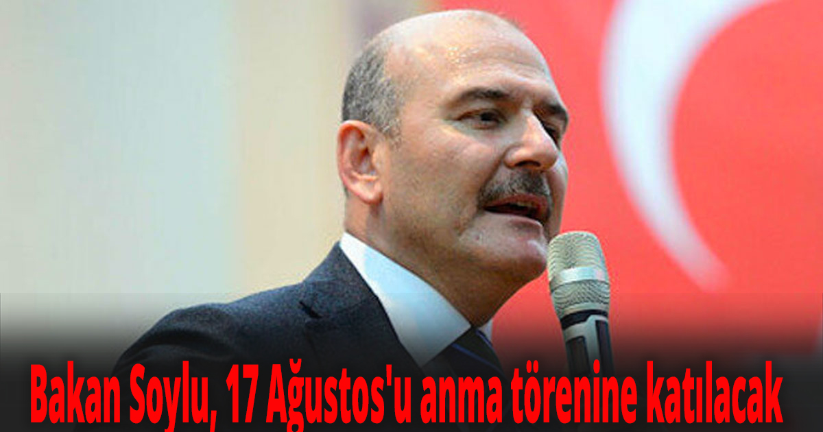 Bakan Soylu, 17 Ağustos'u anma törenine katılacak