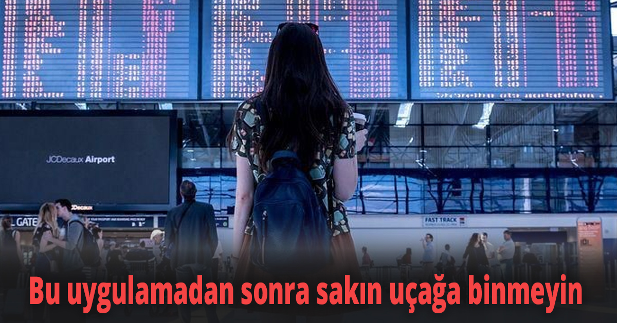 Bu uygulamadan sonra sakın uçağa binmeyin