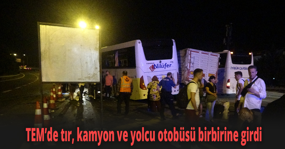 TEM’de tır, kamyon ve yolcu otobüsü kazaya karıştı