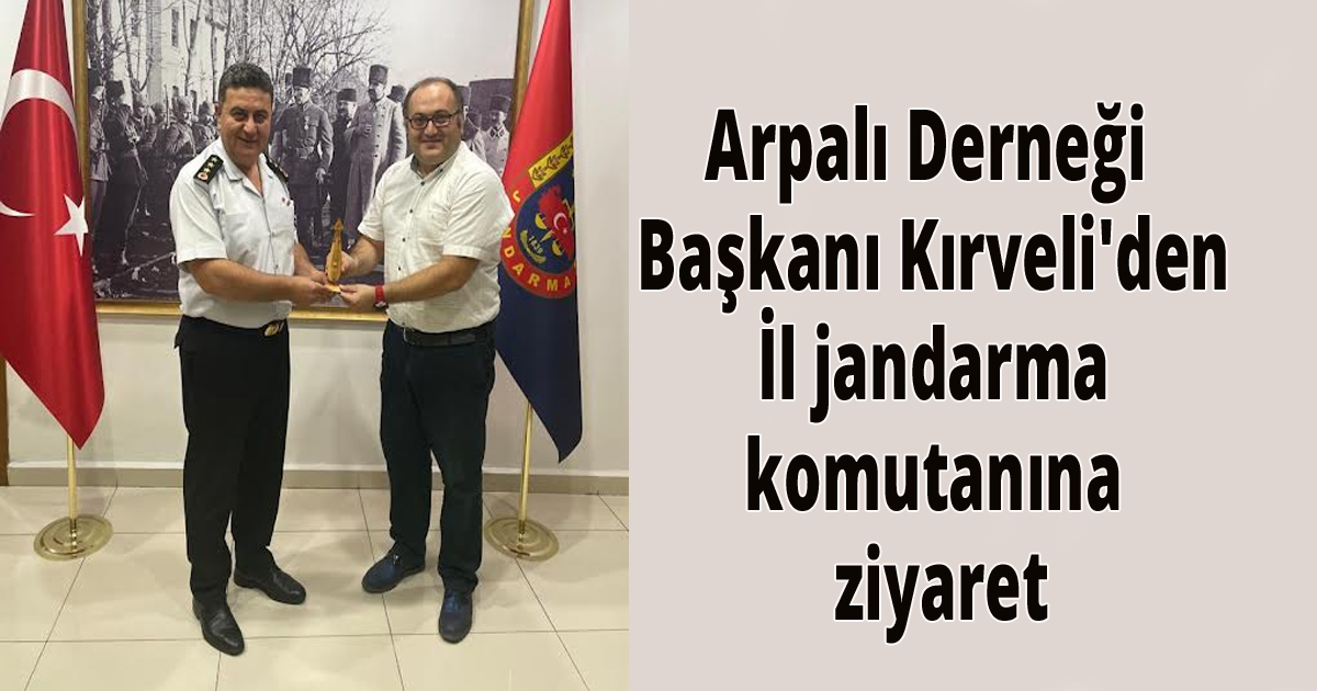 Arpalı Derneği Başkanı Kırveli'den iL jandarma komutanına ziyaret