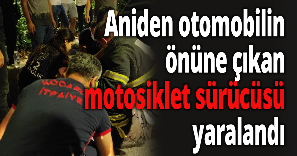 Aniden otomobilin önüne çıkan motosiklet sürücüsü yaralandı