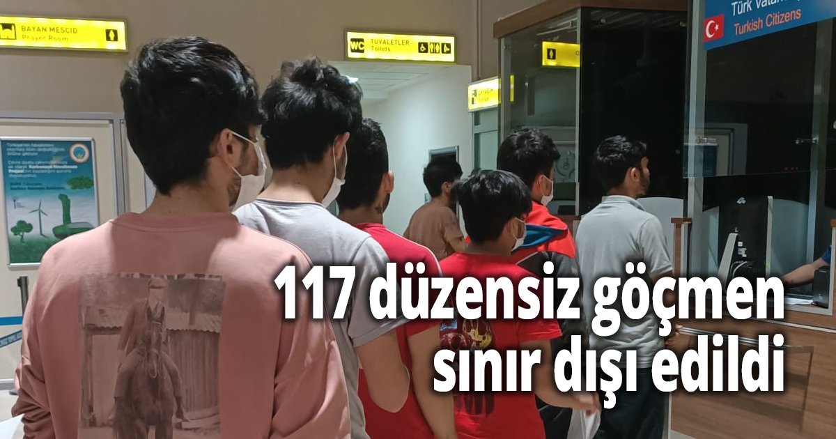 117 düzensiz göçmen ülkelerine gönderildi