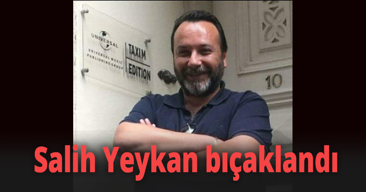 Salih Yeykan bıçaklandı