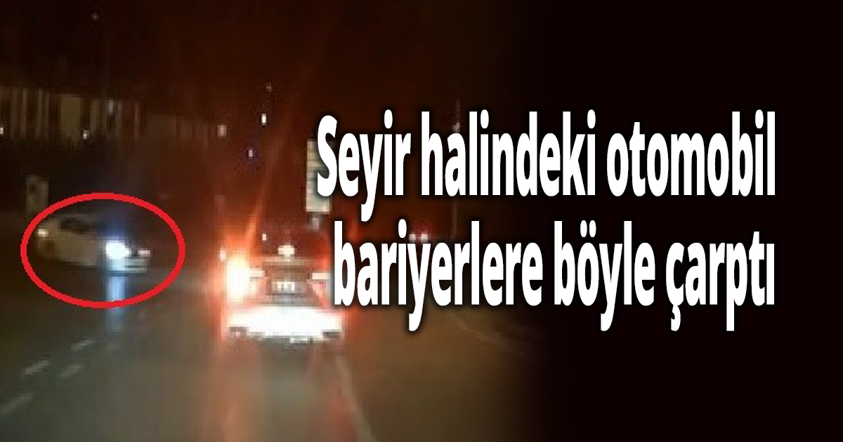 Seyir halindeki otomobil bariyerlere böyle çarptı