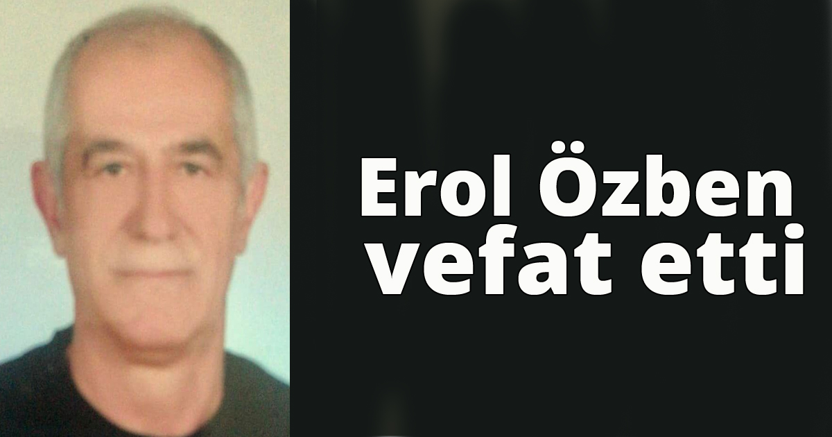 Erol Özben vefat etti