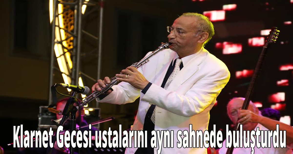 Klarnet Gecesi ustaları aynı sahnede buluşturdu