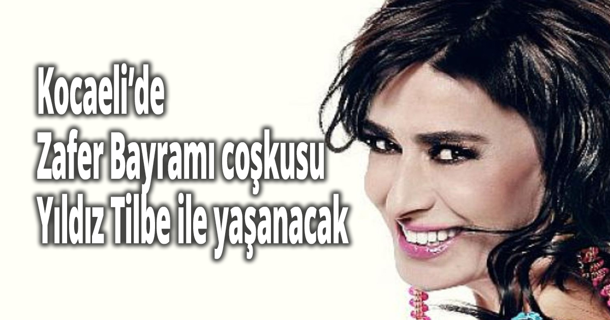 Kocaeli’de Zafer Bayramı coşkusu Yıldız Tilbe ile yaşanacak