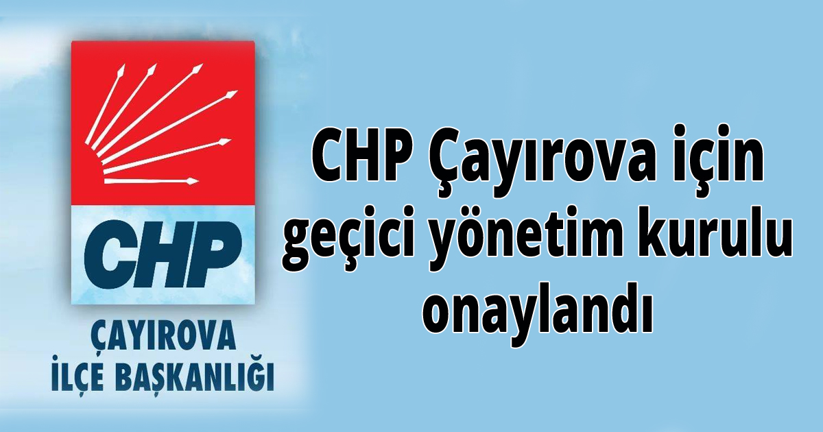 CHP Çayırova için geçici yönetim kurulu onaylandı