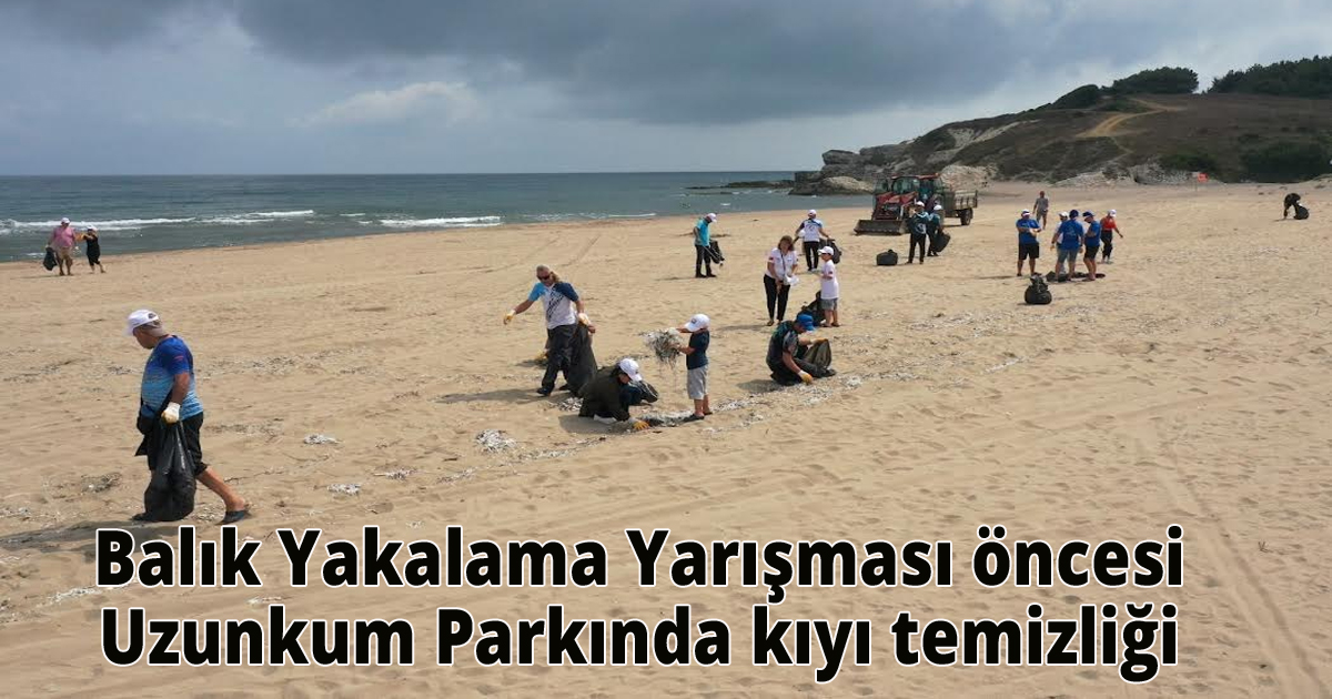  Balık Yakalama Yarışması öncesi Uzunkum Parkında kıyı temizliği