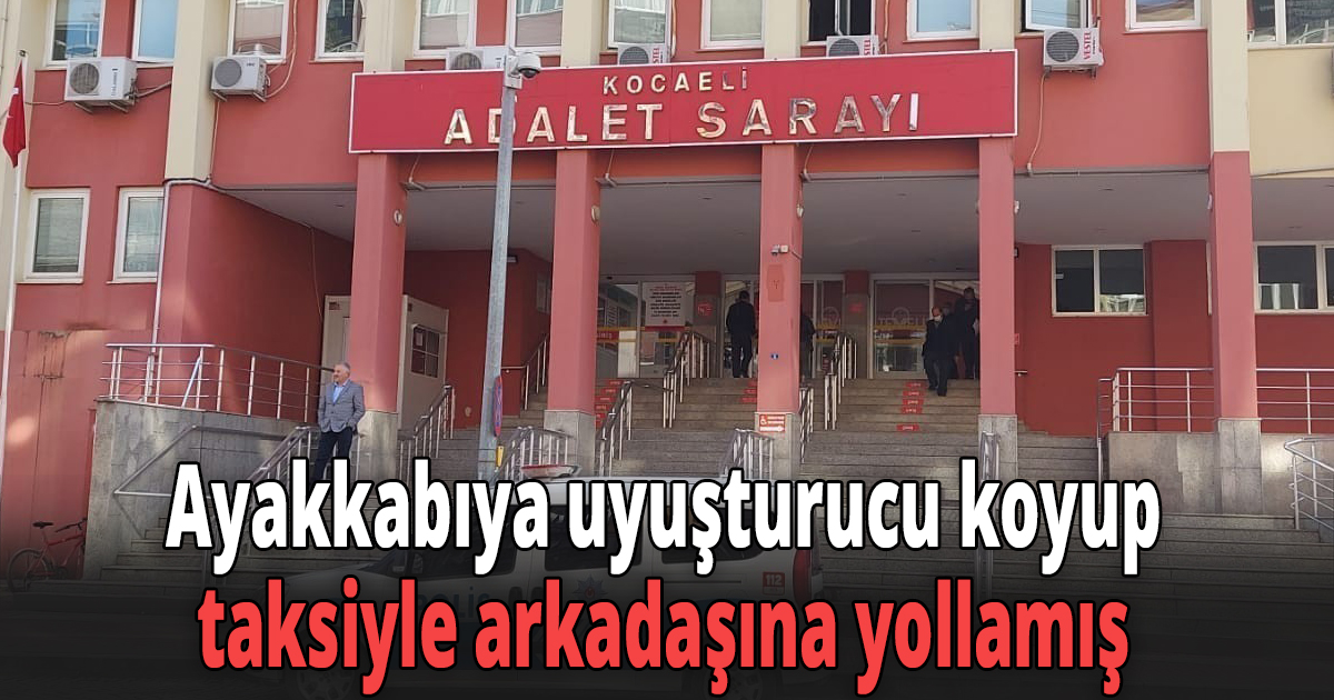 Ayakkabıya uyuşturucu koyup, taksiyle arkadaşına yollamış