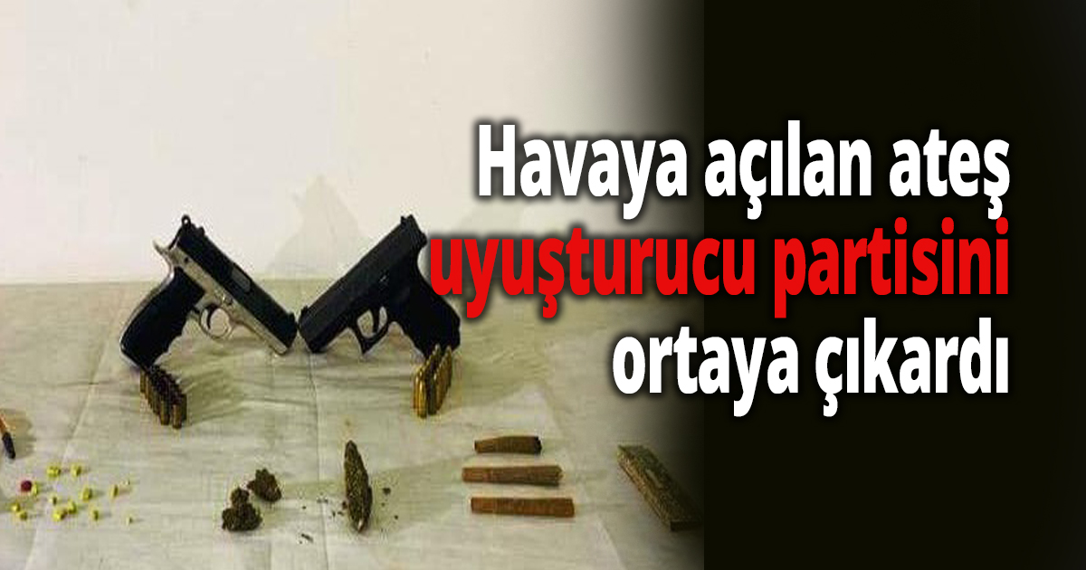 Havaya açılan ateş, uyuşturucu partisini ortaya çıkardı