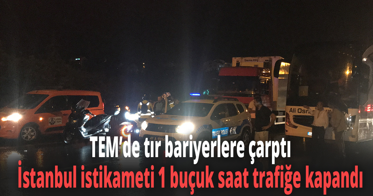 TEM’de tır bariyerlere çarptı