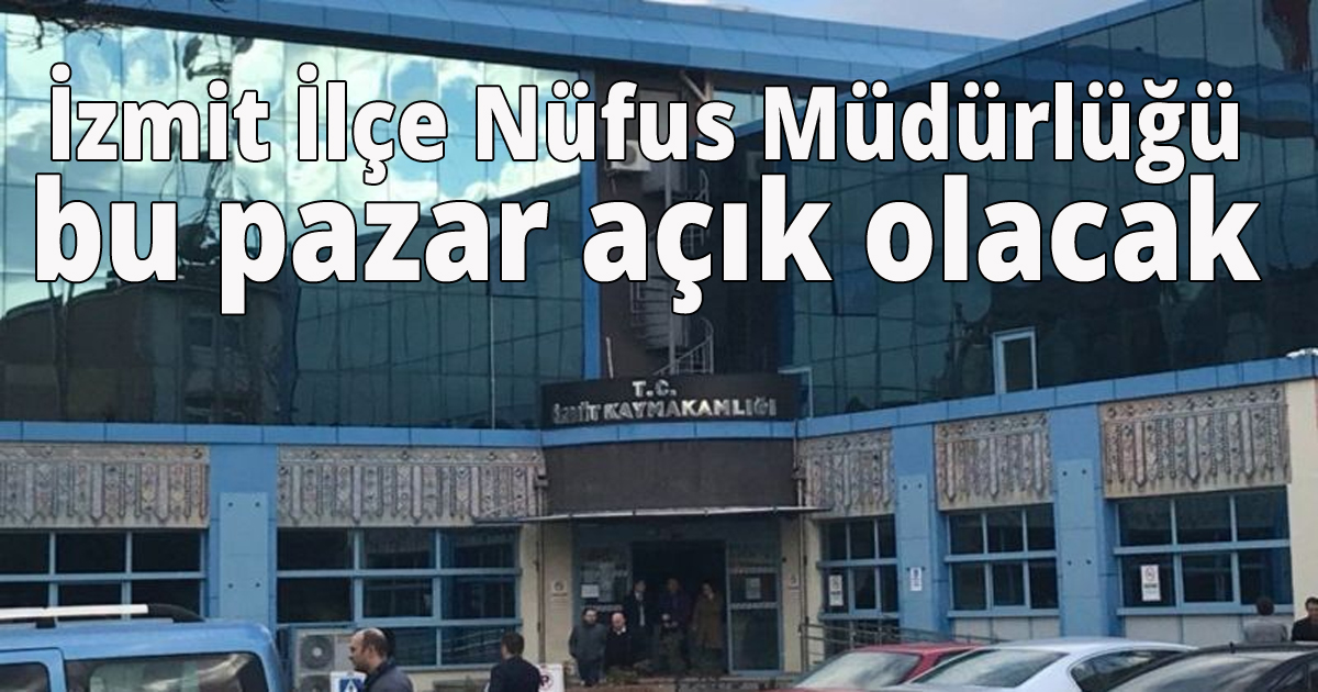 İzmit İlçe Nüfus Müdürlüğü bu pazar açık olacak