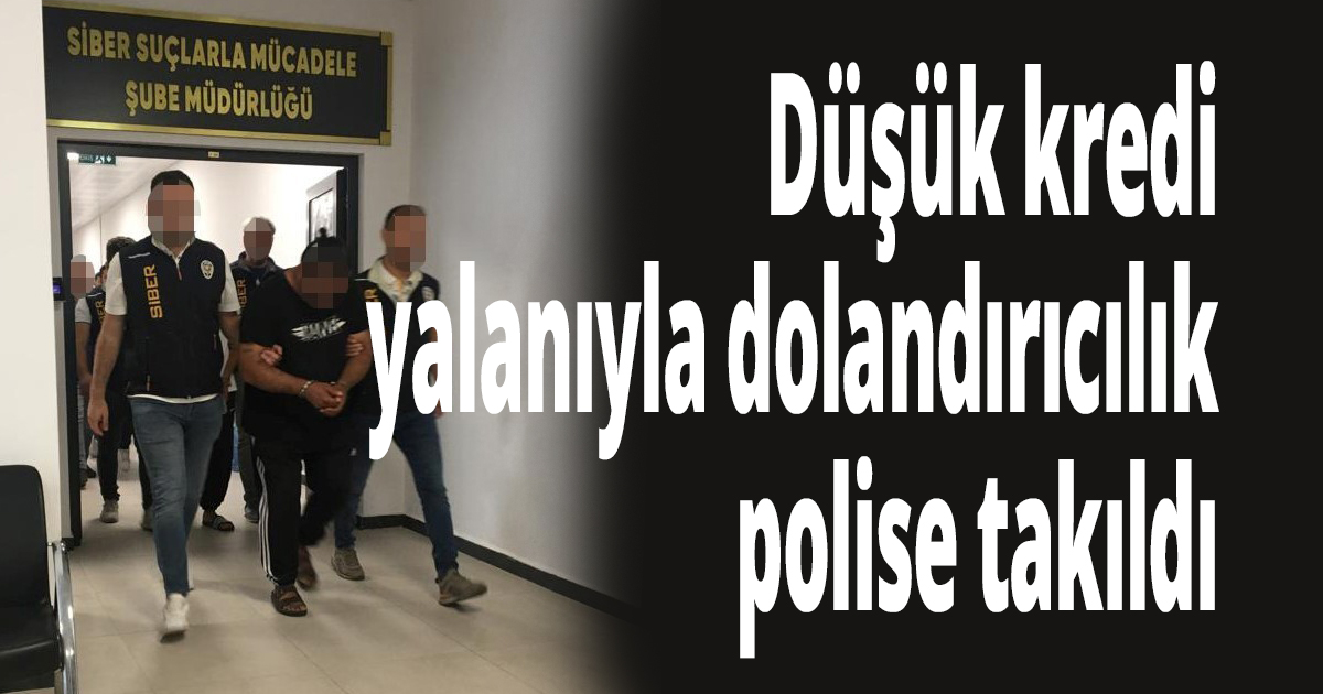 Sosyal medyada düşük kredi yalanıyla dolandırıcılık polise takıldı