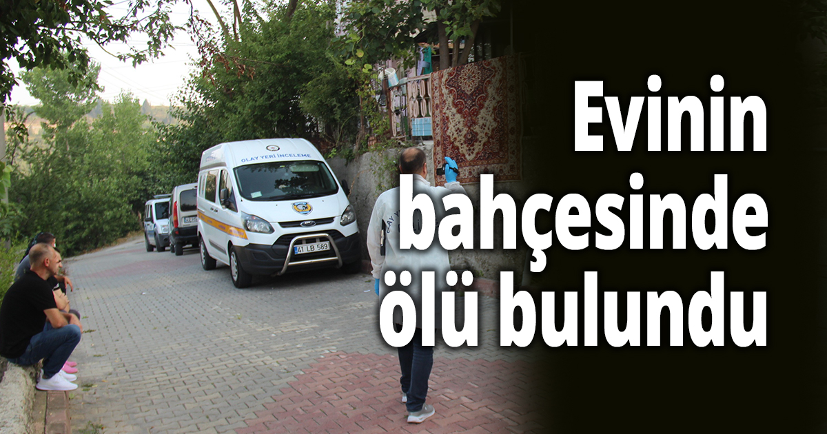 Evinin bahçesinde ölü bulundu