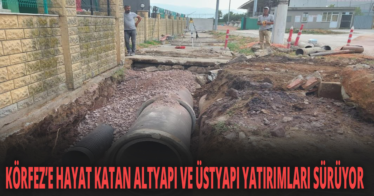KÖRFEZ’E HAYAT KATAN ALTYAPI VE ÜSTYAPI YATIRIMLARI SÜRÜYOR