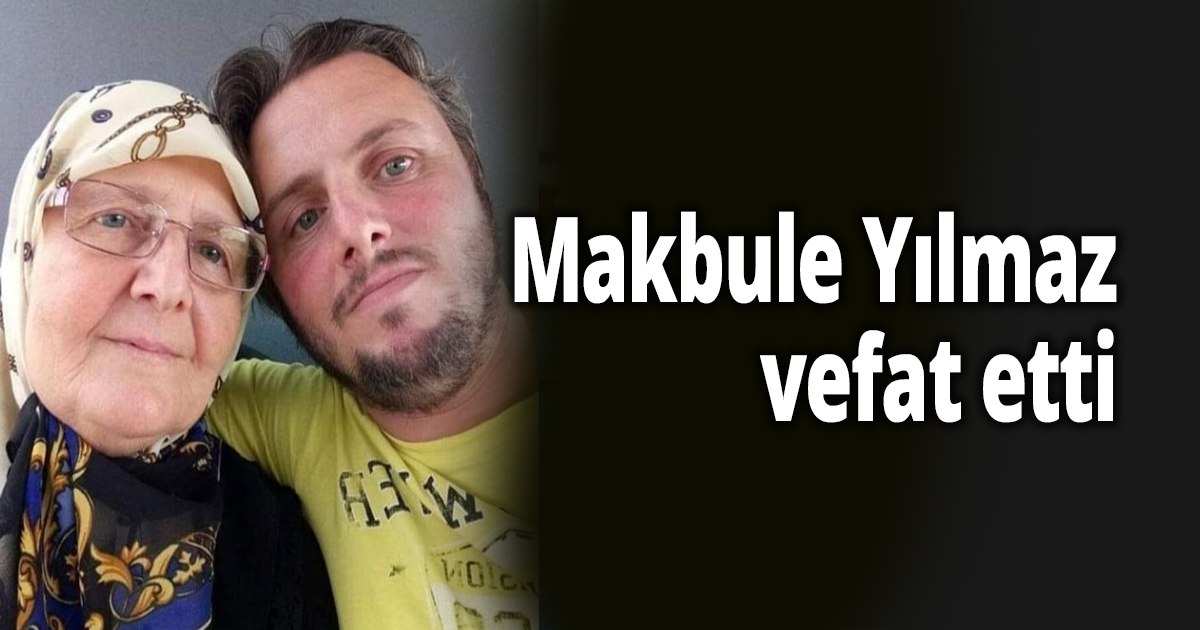 Makbule Yılmaz vefat etti