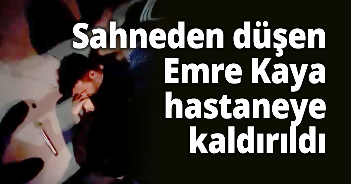 Sahneden düşen Emre Kaya hastaneye kaldırıldı