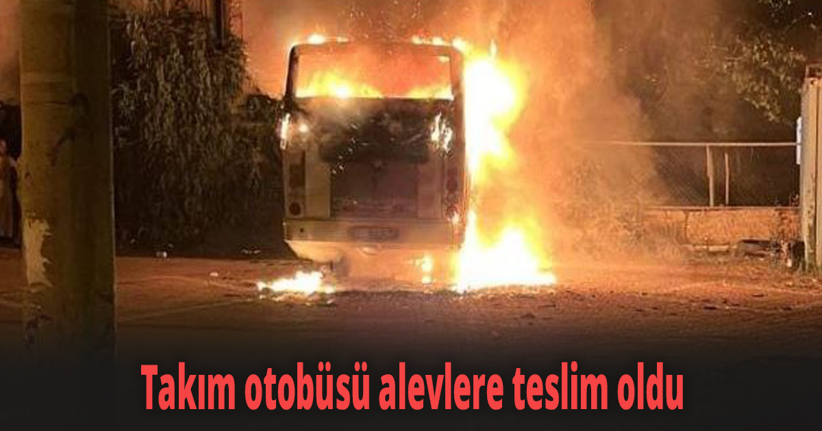 Takım otobüsü alevlere teslim oldu