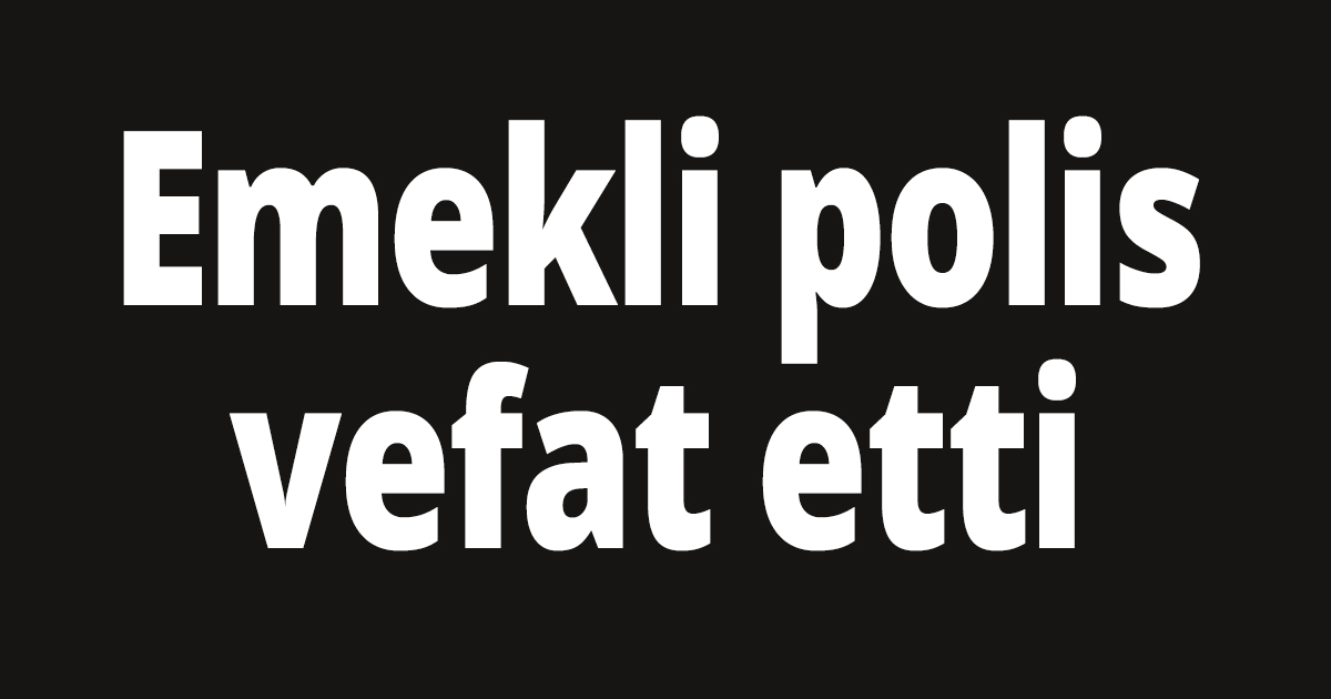 Emekli polis vefat etti