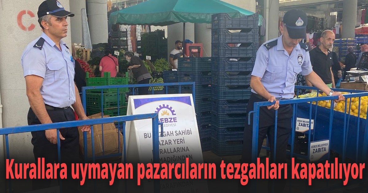 Kurallara uymayan pazarcıların tezgahları kapatılıyor