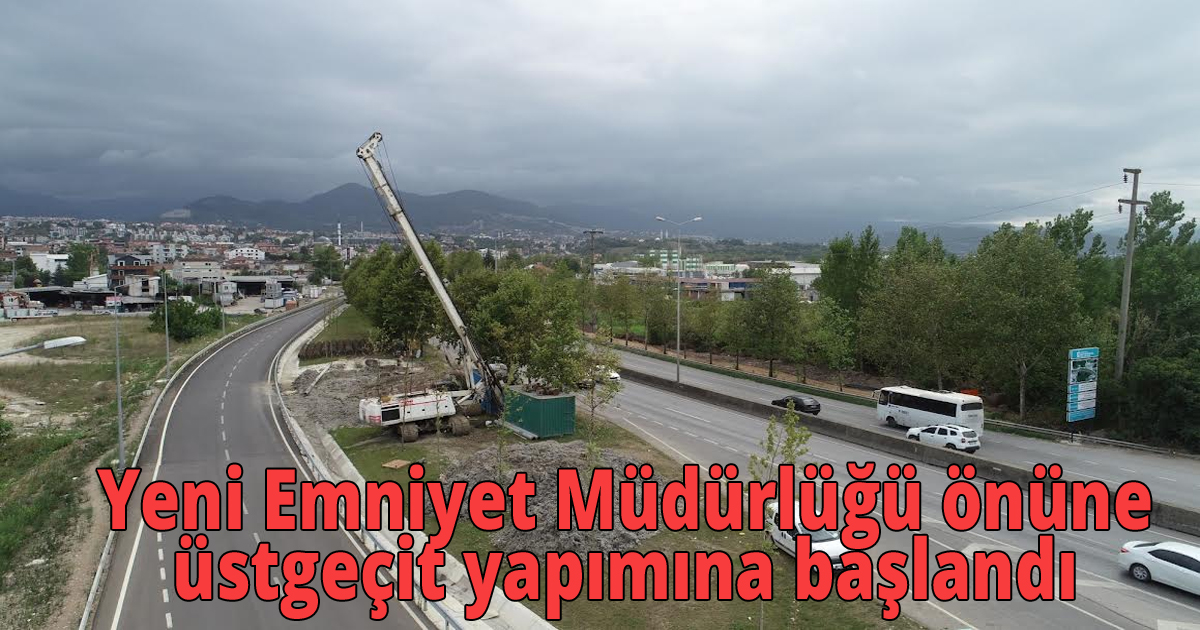  Yeni Emniyet Müdürlüğü önüne üstgeçit yapımına başlandı