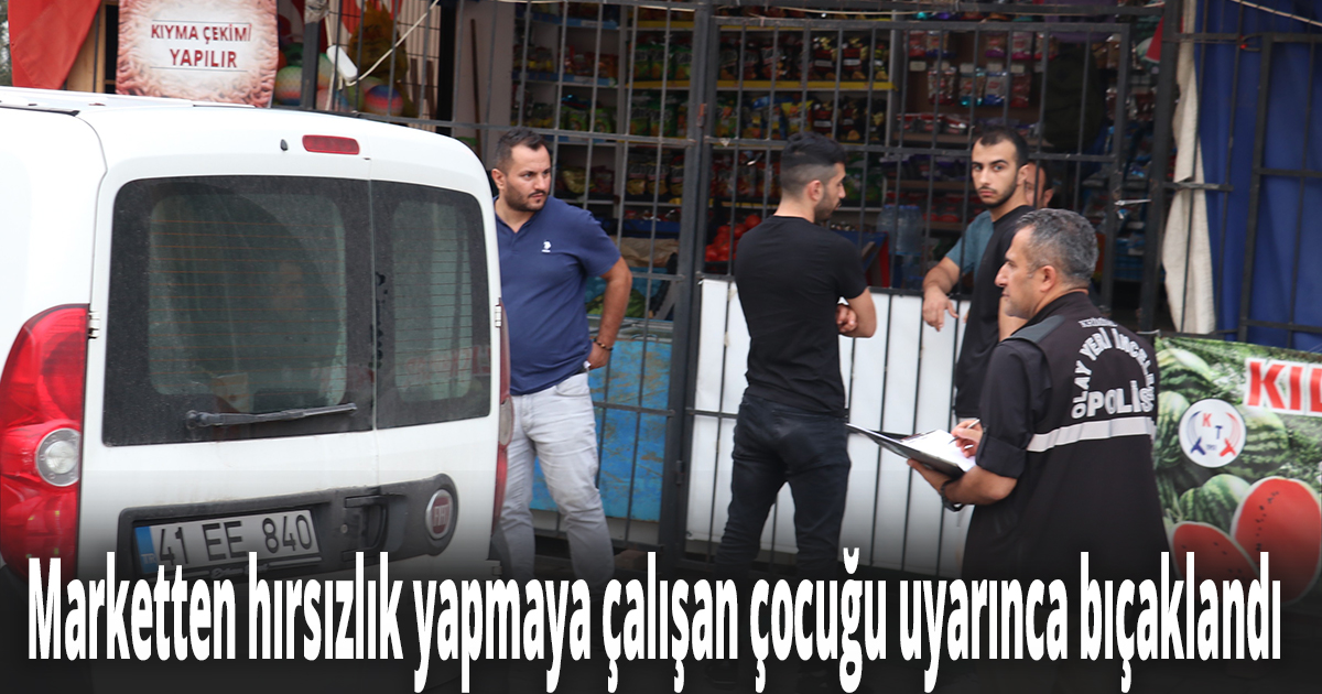 Marketten hırsızlık yapmaya çalışan çocuğu uyarınca bıçaklandı