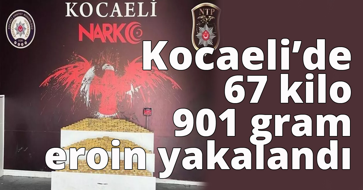 Kocaeli’de 67 kilo 901 gram eroin yakalandı