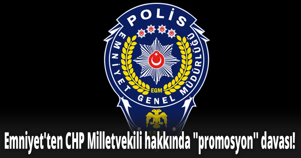 Emniyet'ten CHP Milletvekili hakkında  ''promosyon'' davası! 