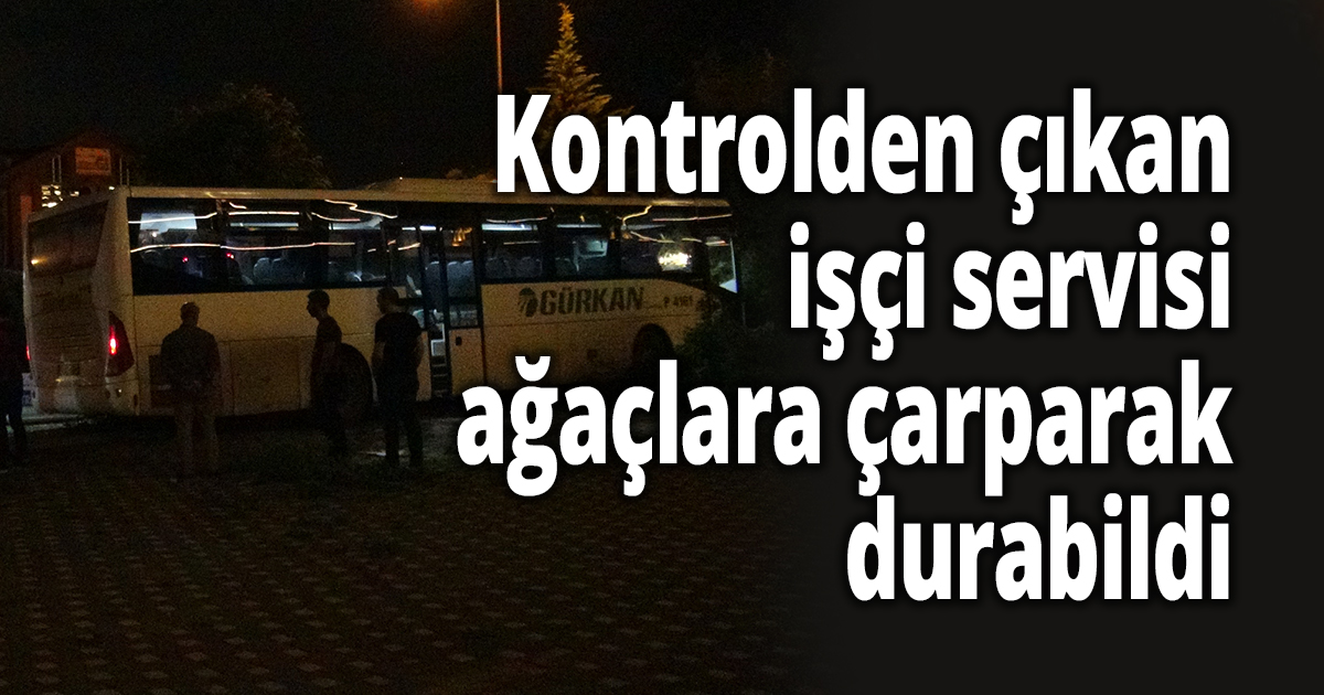 Kontrolden çıkan işçi servisi ağaçlara çarparak durabildi