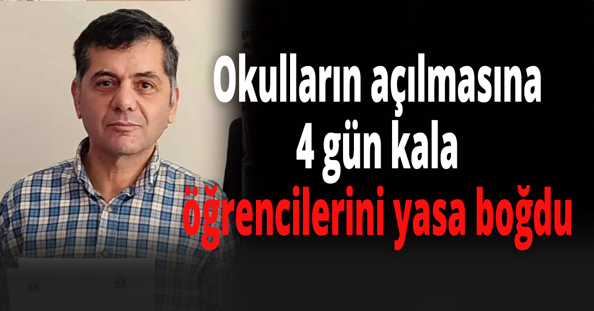 Okulların açılmasına 4 gün kala öğrencilerini yasa boğdu