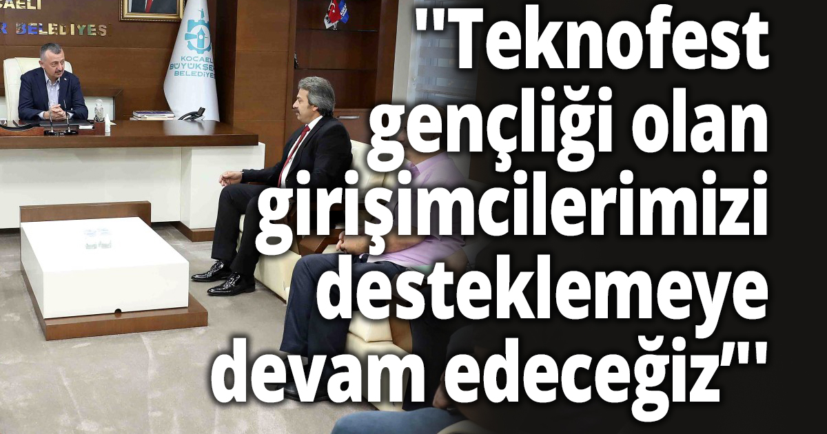 ''Teknofest gençliği olan girişimcilerimizi desteklemeye devam edeceğiz’''